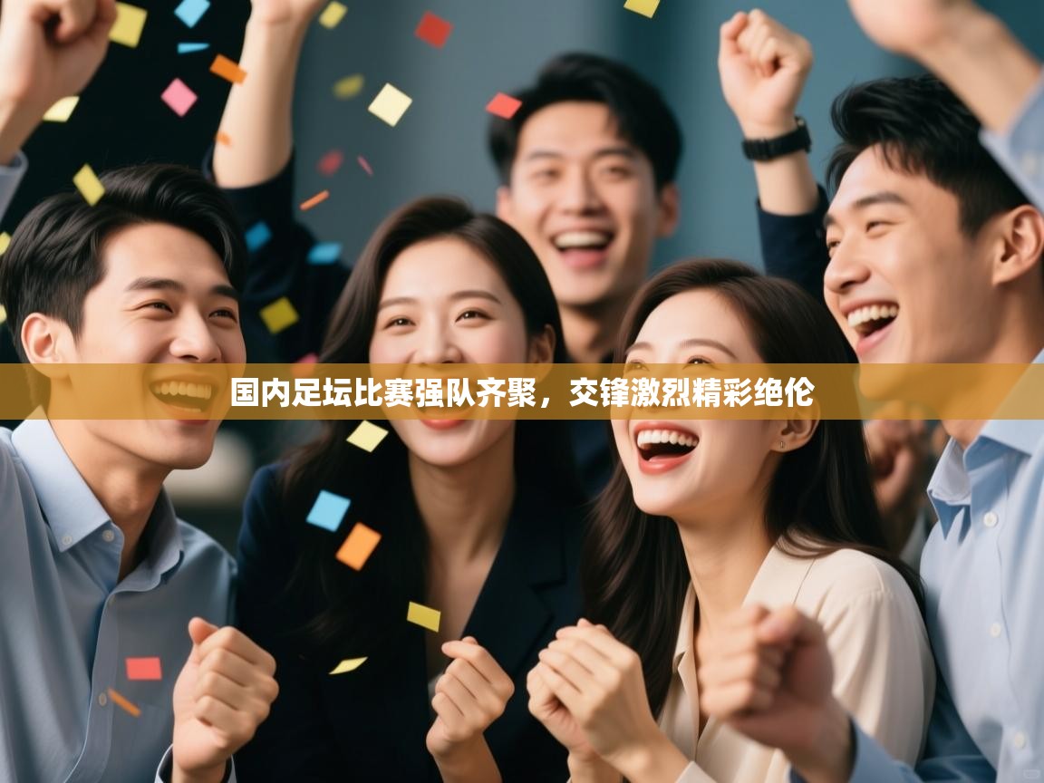开云体育入口平台-国内足坛比赛强队齐聚,交锋激烈精彩绝伦  第2张