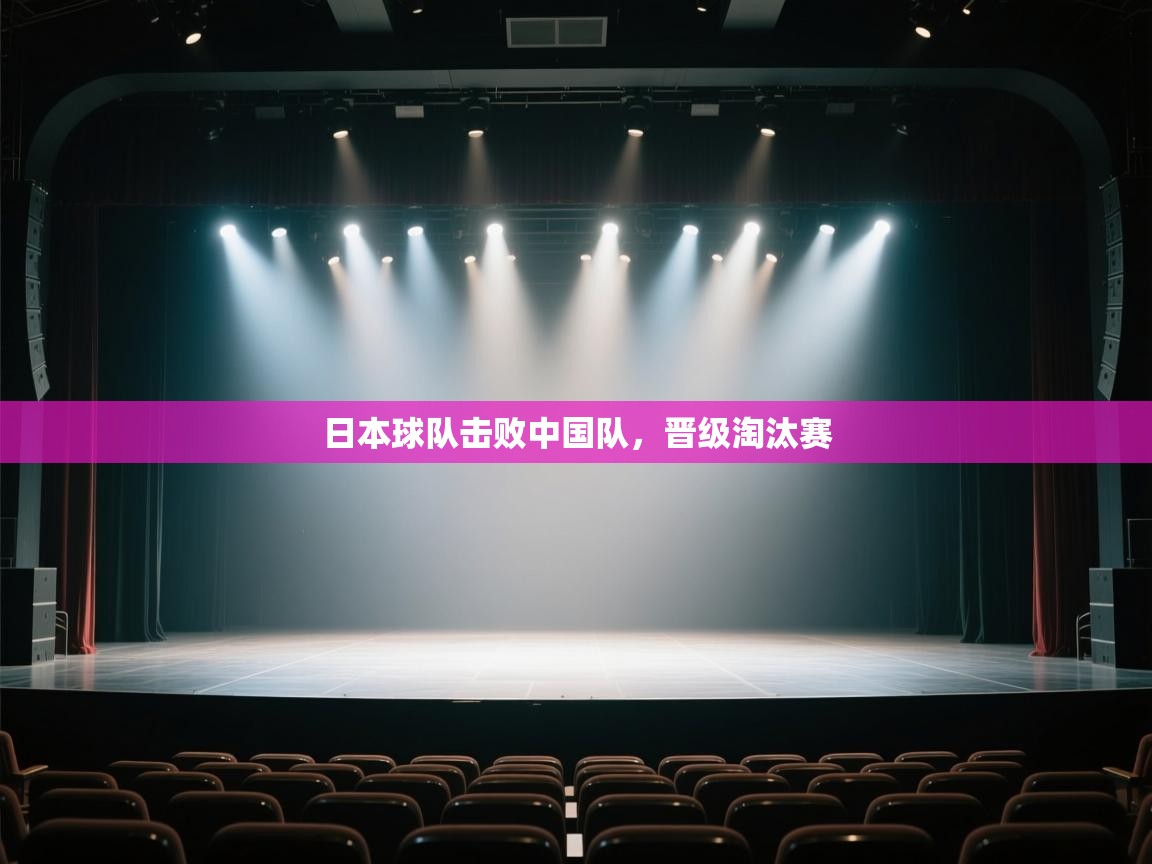 云开体育app网页版登录入口-日本球队击败中国队，晋级淘汰赛  第4张