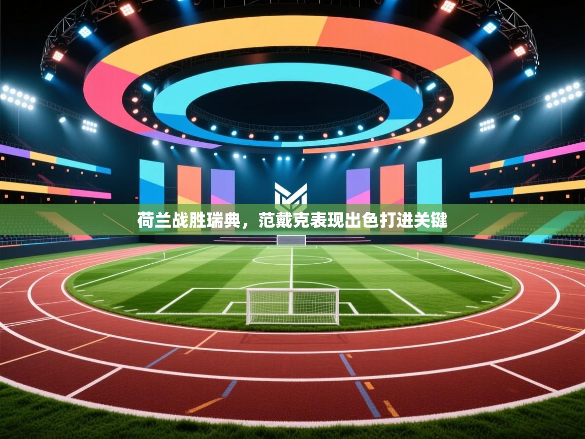 开云体育修改登录密码-荷兰战胜瑞典，范戴克表现出色打进关键  第2张